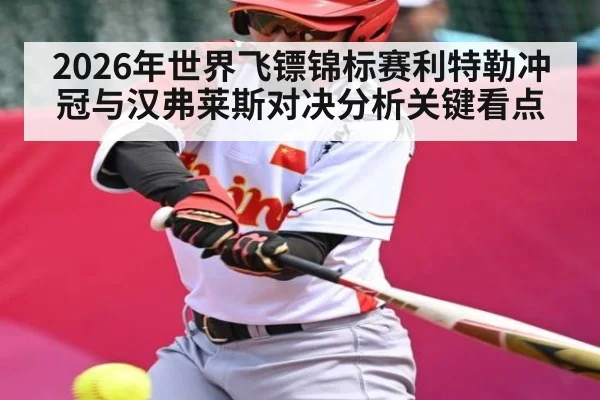 2026年世界飞镖锦标赛利特勒冲冠与汉弗莱斯对决分析关键看点