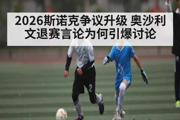 2026斯诺克争议升级 奥沙利文退赛言论为何引爆讨论